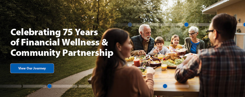 Celebrating 75 years of financial wellness and community partnership. View our journey.