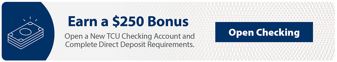 Earn a $250 bonus on a new TCU checking account and complete direct deposit requirements. Open an account online!