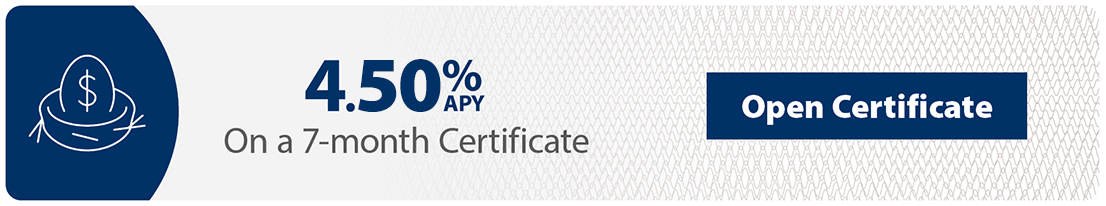 4.50% APY on a 7 month certificate. Get started today!