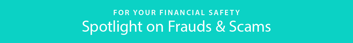 For your financial safety, spotlight on fraud and scams